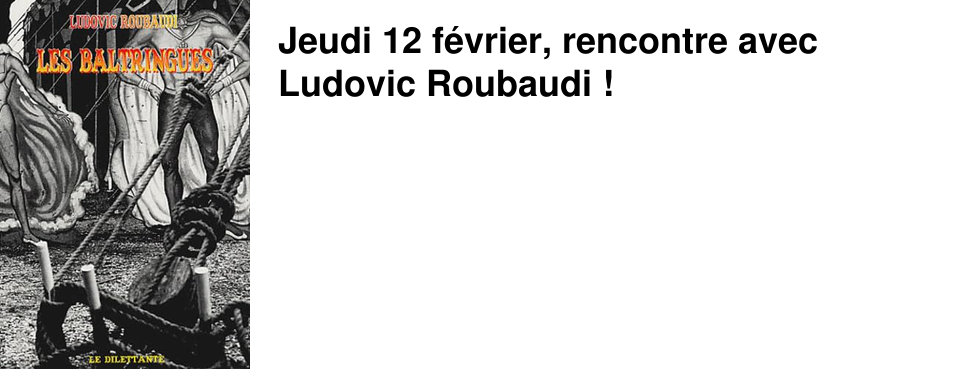 Jeudi 12 f�vrier, rencontre avec Ludovic Roubaudi !